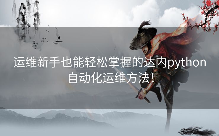 运维新手也能轻松掌握的达内python自动化运维方法！