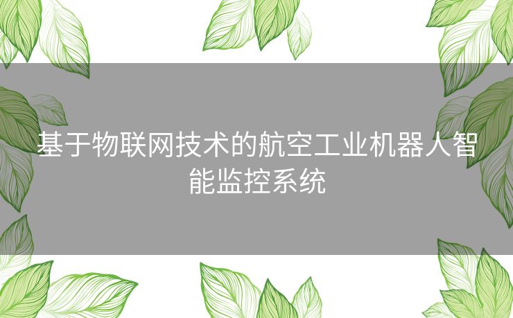 基于物联网技术的航空工业机器人智能监控系统