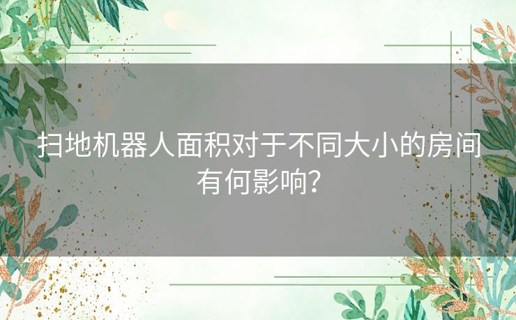 扫地机器人面积对于不同大小的房间有何影响？