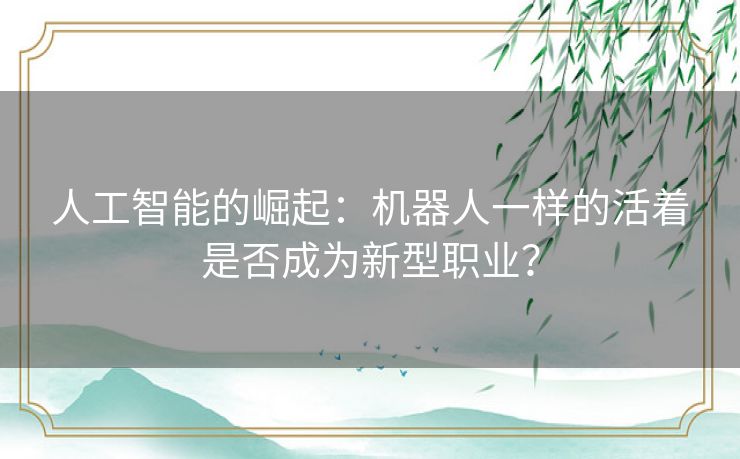 人工智能的崛起：机器人一样的活着是否成为新型职业？
