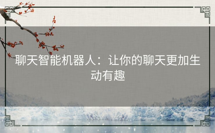 聊天智能机器人：让你的聊天更加生动有趣