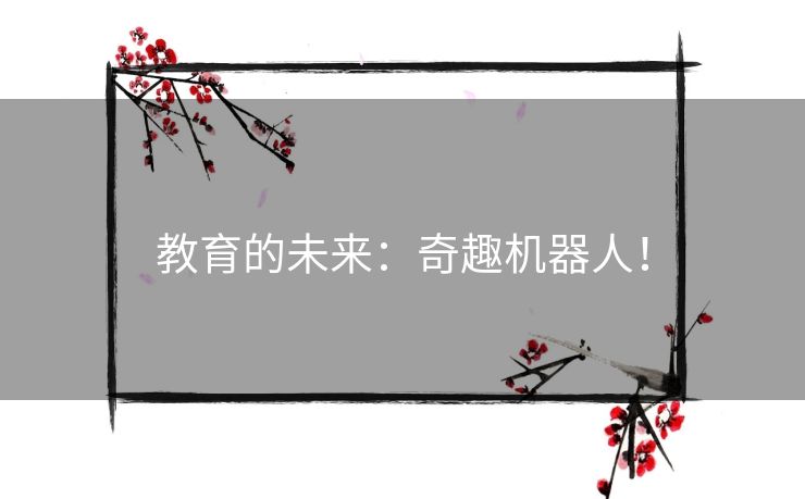教育的未来：奇趣机器人！
