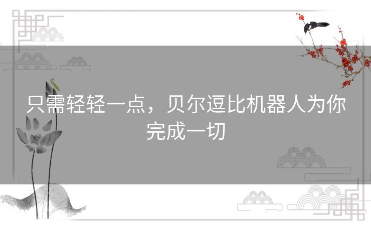 只需轻轻一点，贝尔逗比机器人为你完成一切