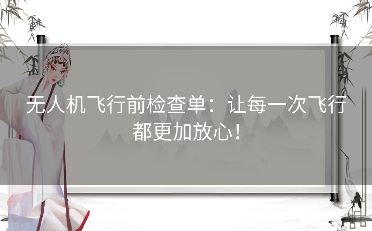 无人机飞行前检查单：让每一次飞行都更加放心！