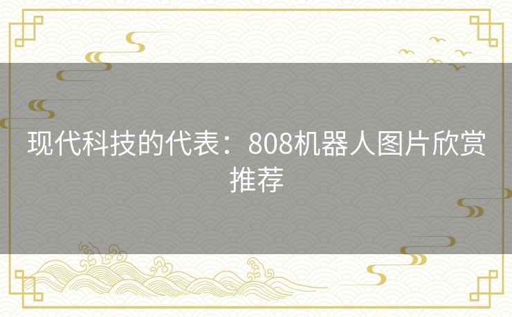现代科技的代表：808机器人图片欣赏推荐