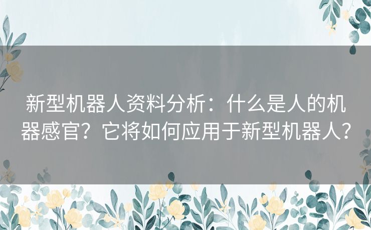 新型机器人资料分析：什么是人的机器感官？它将如何应用于新型机器人？