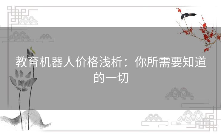 教育机器人价格浅析：你所需要知道的一切