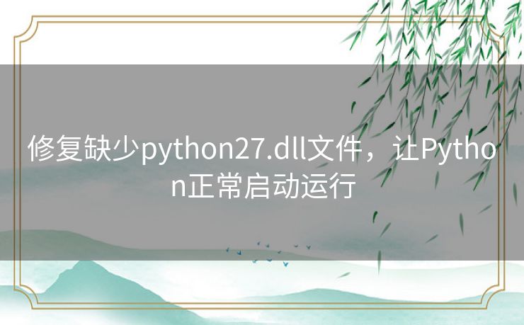 修复缺少python27.dll文件，让Python正常启动运行