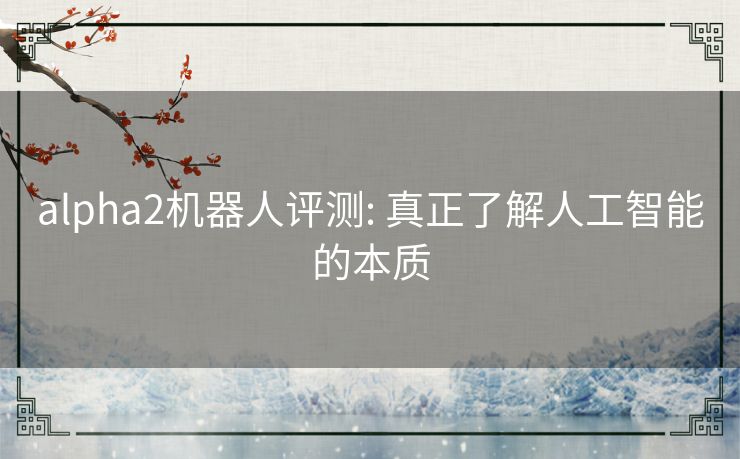 alpha2机器人评测: 真正了解人工智能的本质