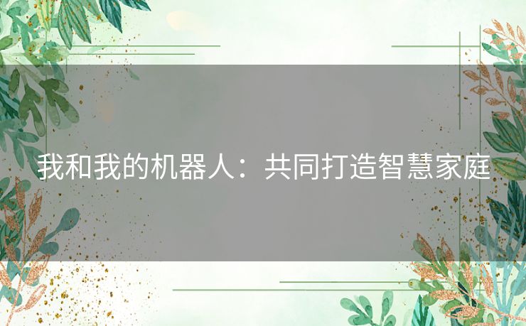 我和我的机器人：共同打造智慧家庭