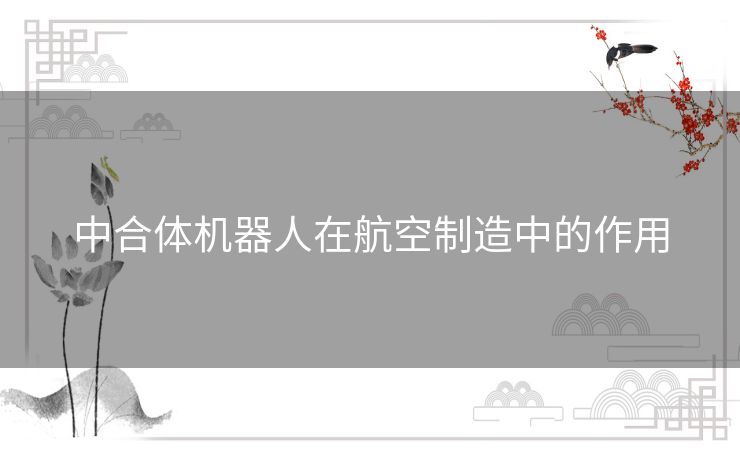 中合体机器人在航空制造中的作用