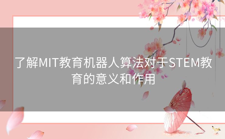 了解MIT教育机器人算法对于STEM教育的意义和作用