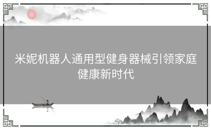 米妮机器人通用型健身器械引领家庭健康新时代
