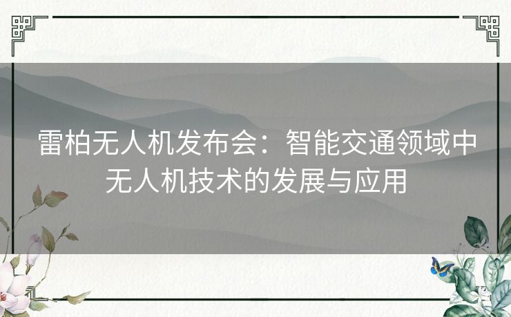 雷柏无人机发布会：智能交通领域中无人机技术的发展与应用