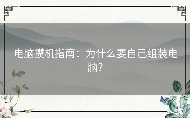 电脑攒机指南：为什么要自己组装电脑？