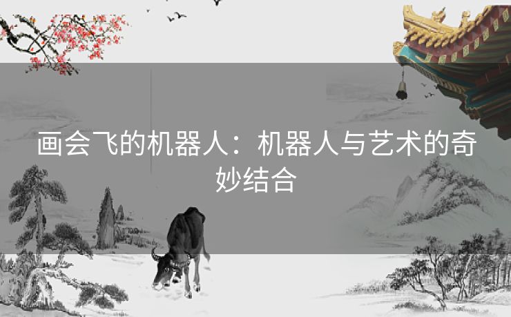 画会飞的机器人：机器人与艺术的奇妙结合