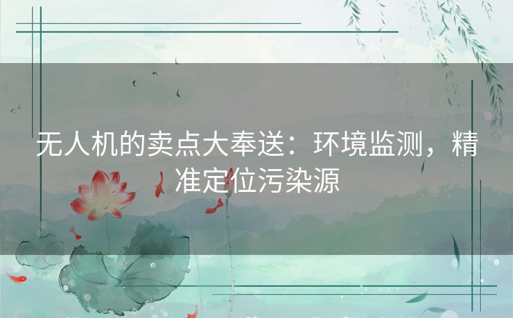 无人机的卖点大奉送：环境监测，精准定位污染源