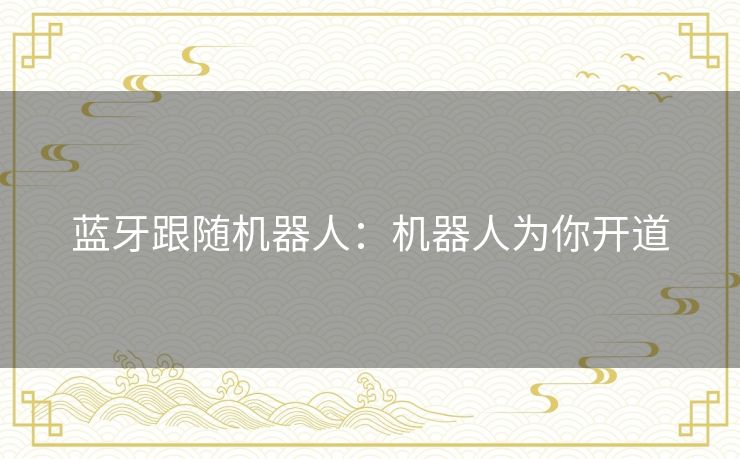 蓝牙跟随机器人：机器人为你开道