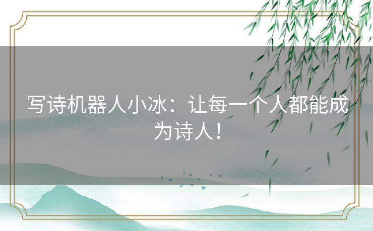 写诗机器人小冰：让每一个人都能成为诗人！