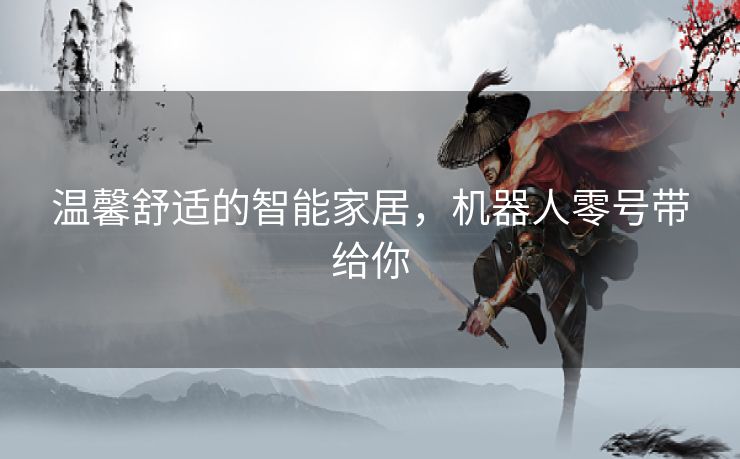 温馨舒适的智能家居，机器人零号带给你