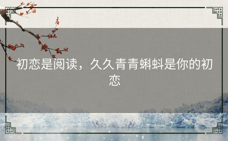 初恋是阅读，久久青青蝌蚪是你的初恋