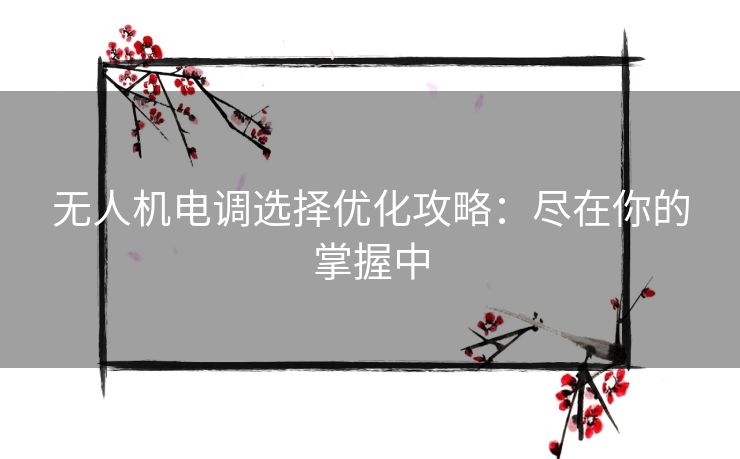无人机电调选择优化攻略：尽在你的掌握中