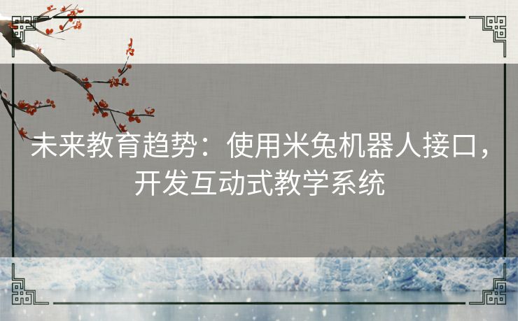 未来教育趋势：使用米兔机器人接口，开发互动式教学系统