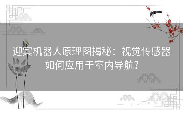 迎宾机器人原理图揭秘：视觉传感器如何应用于室内导航？