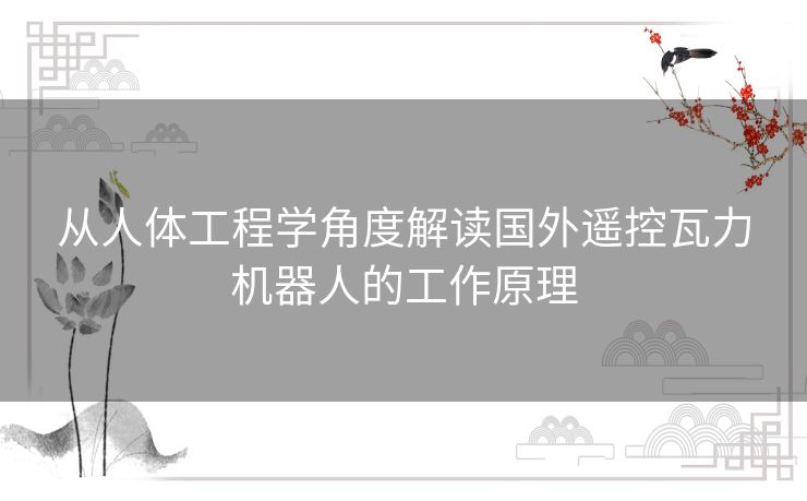 从人体工程学角度解读国外遥控瓦力机器人的工作原理