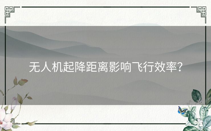 无人机起降距离影响飞行效率？