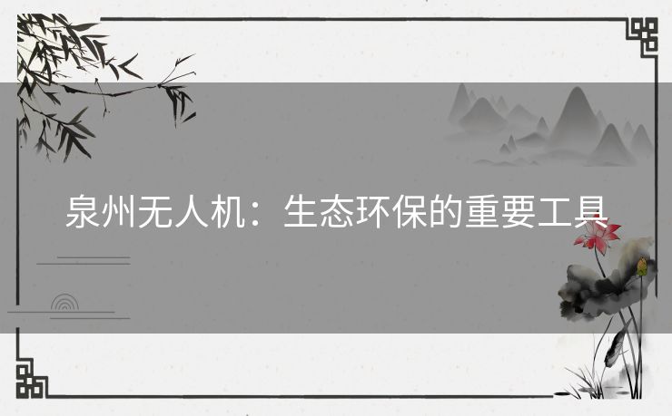 泉州无人机：生态环保的重要工具