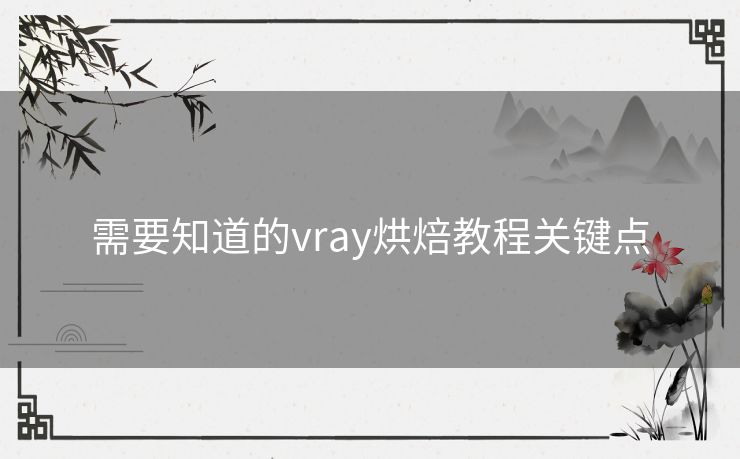 需要知道的vray烘焙教程关键点
