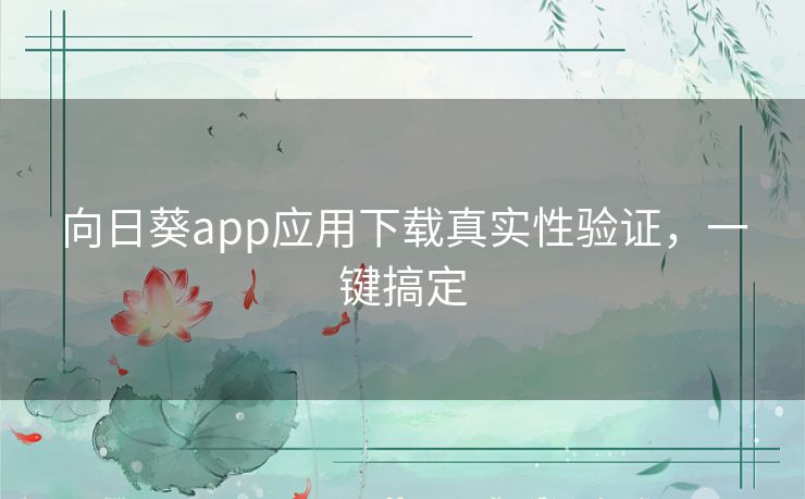 向日葵app应用下载真实性验证，一键搞定