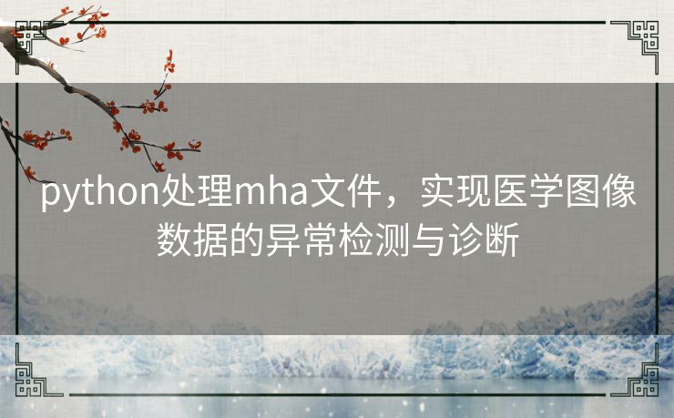 python处理mha文件，实现医学图像数据的异常检测与诊断