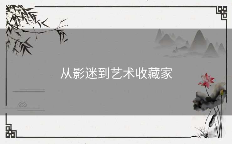 从影迷到艺术收藏家