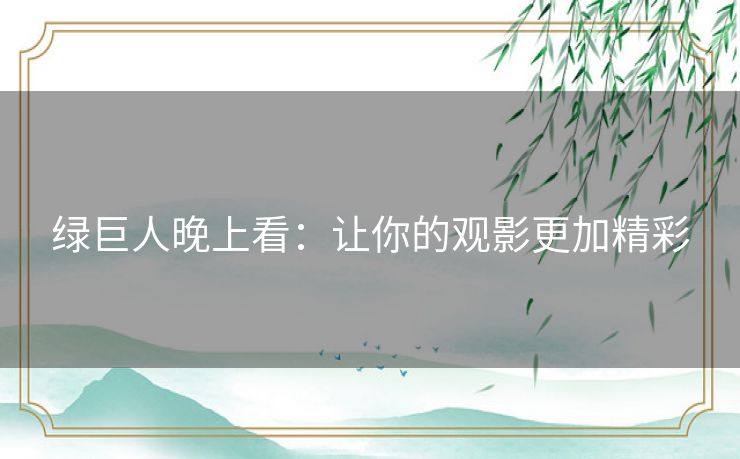 绿巨人晚上看：让你的观影更加精彩