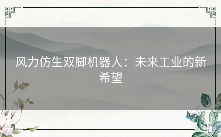 风力仿生双脚机器人：未来工业的新希望