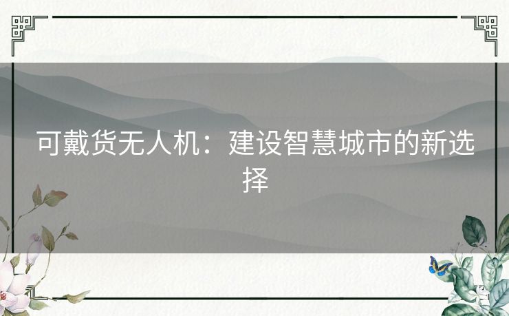 可戴货无人机：建设智慧城市的新选择