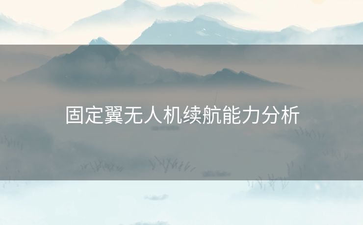 固定翼无人机续航能力分析
