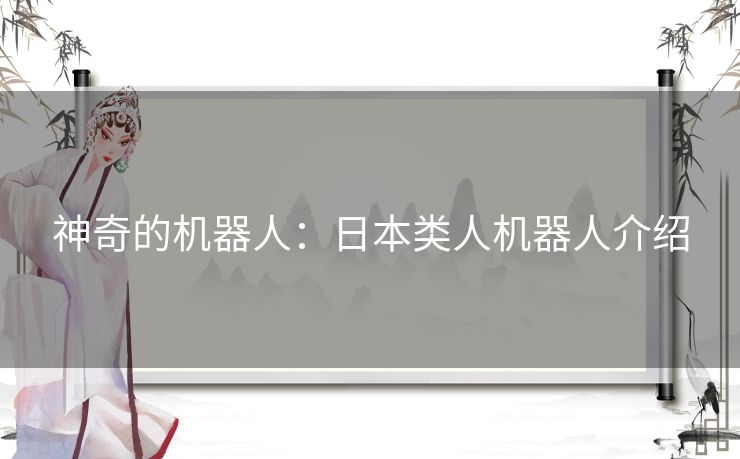 神奇的机器人：日本类人机器人介绍