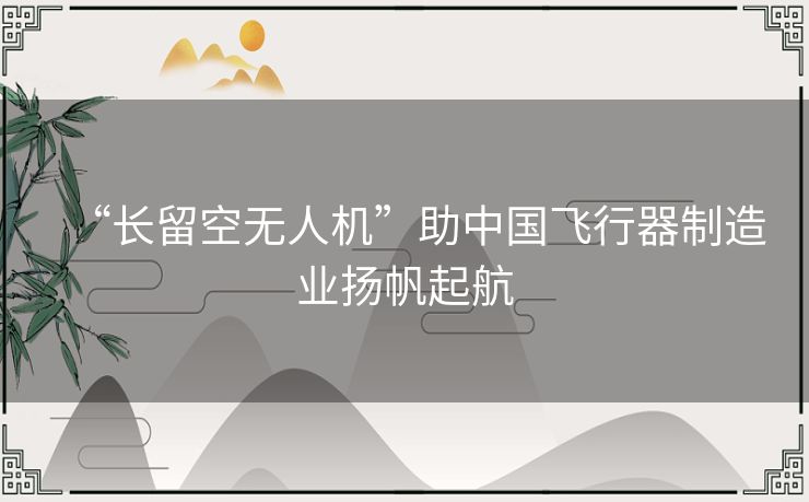 “长留空无人机”助中国飞行器制造业扬帆起航