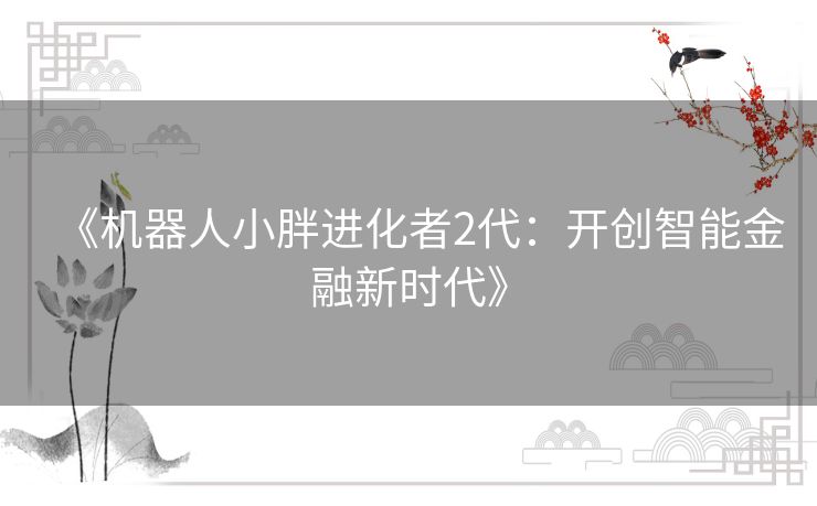《机器人小胖进化者2代：开创智能金融新时代》