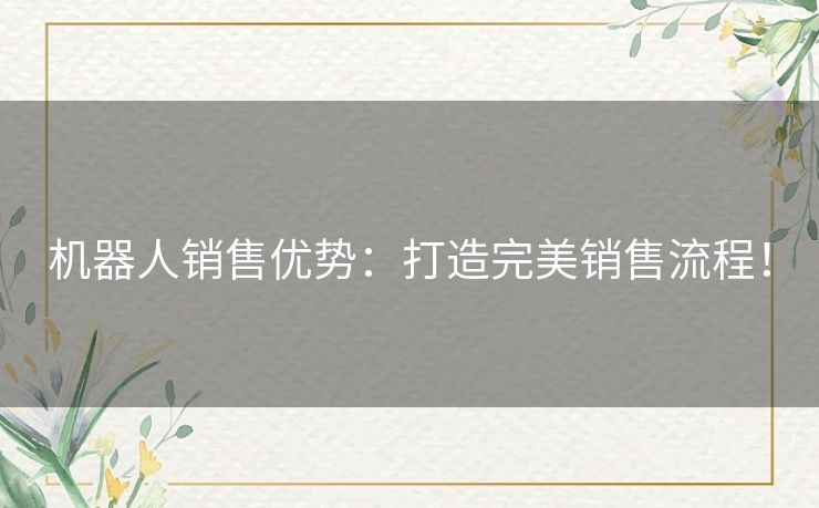 机器人销售优势：打造完美销售流程！